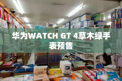 华为WATCH GT 4草木绿手表预售