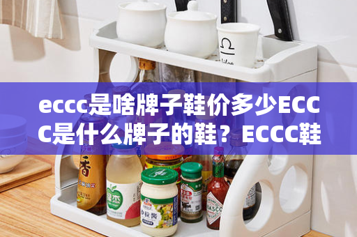 eccc是啥牌子鞋价多少ECCC是什么牌子的鞋？ECCC鞋的价格是多少？