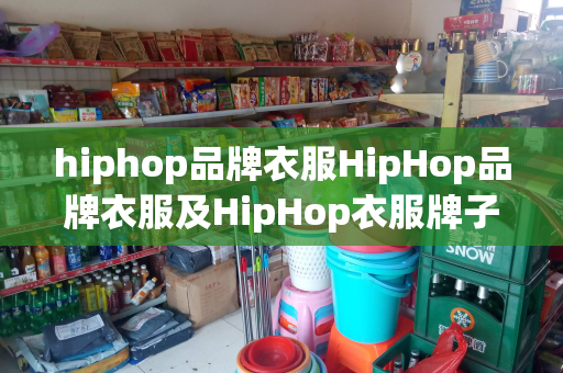 hiphop品牌衣服HipHop品牌衣服及HipHop衣服牌子详细介绍